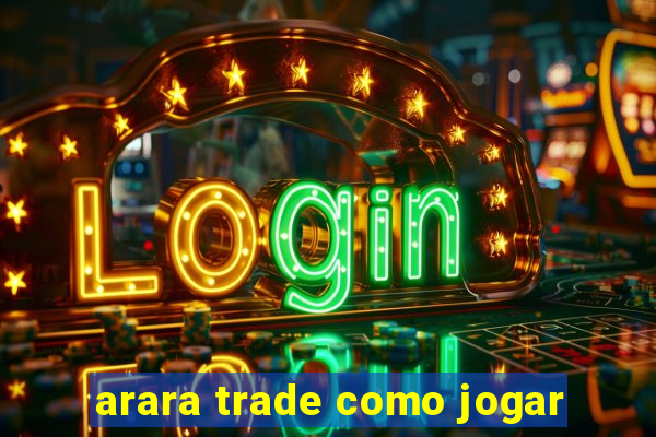 arara trade como jogar